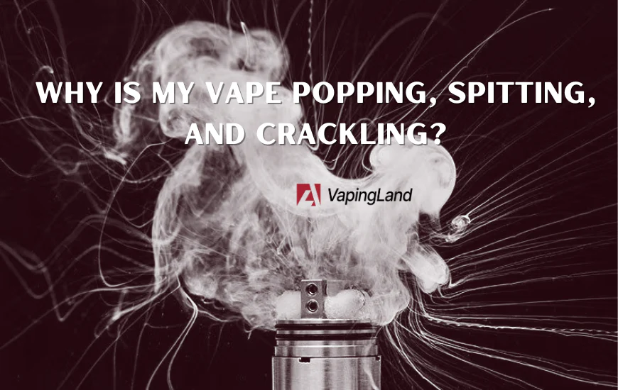 why is my vape popping spitting and crackling resized